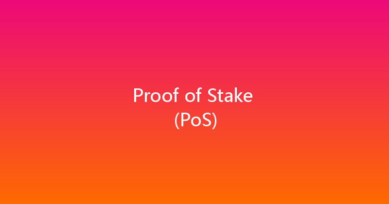 Proof of Stake (PoS) 