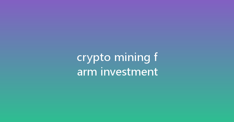 crypto mining farm investment 