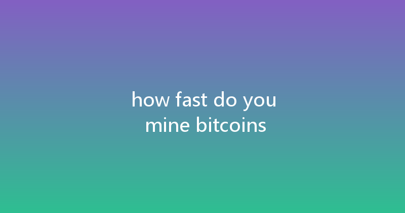 how fast do you mine bitcoins 