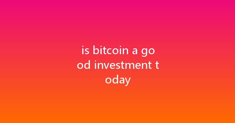 is bitcoin a good investment today 