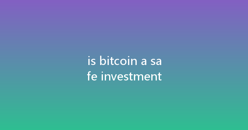 is bitcoin a safe investment 