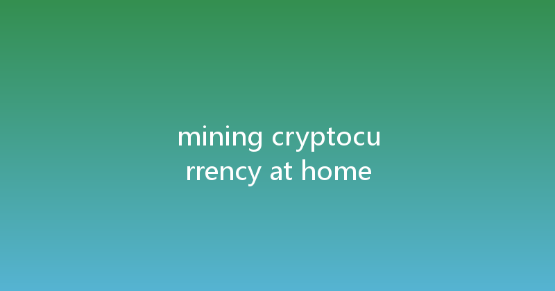 mining cryptocurrency at home 