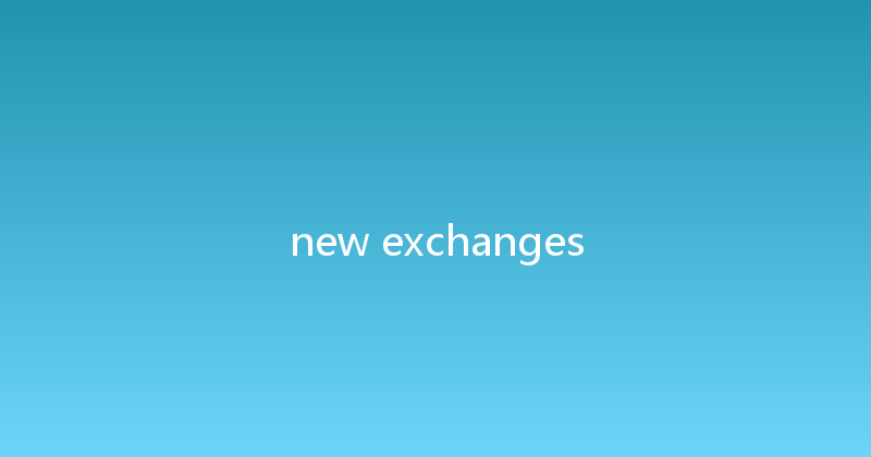 new exchanges 