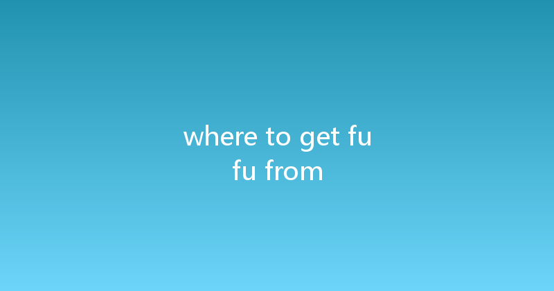 where to get fufu from 