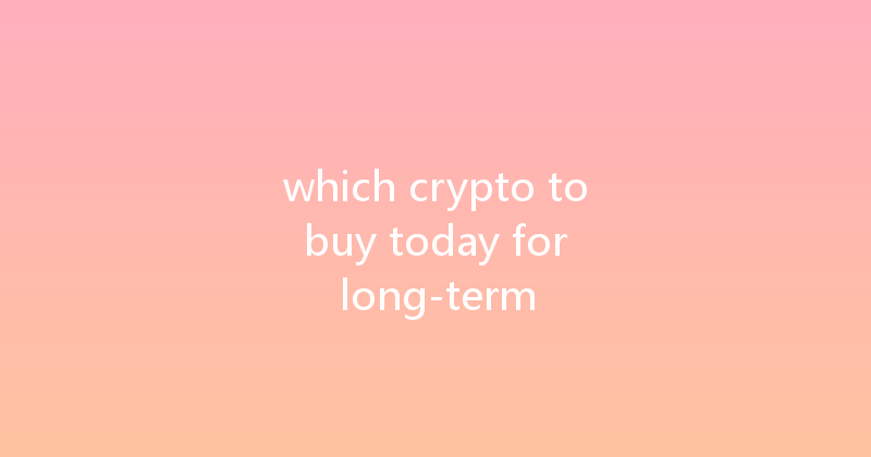 which crypto to buy today for long-term 